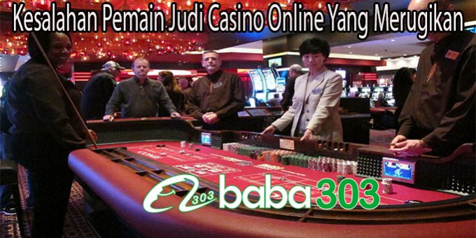 Kesalahan Pemain Judi Casino Online Yang Merugikan