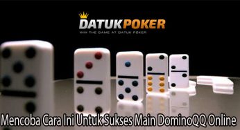 Mencoba Cara Ini Untuk Sukses Main DominoQQ Online