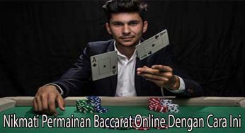 Nikmati Permainan Baccarat Online Dengan Cara Ini